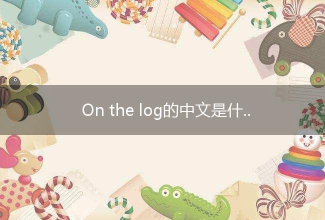 On the log的中文是什么意思